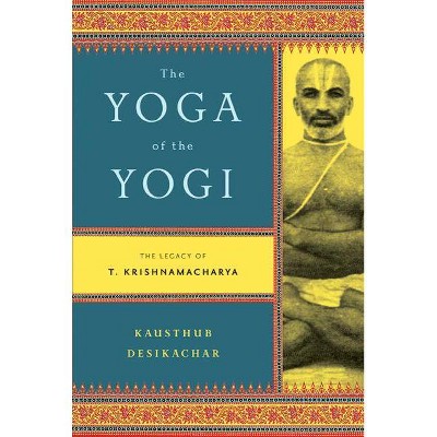 The Yoga of the Yogi - by  Kausthub Desikachar (Paperback)