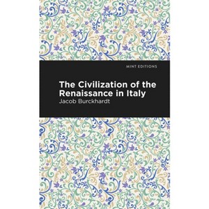 The Civilization of the Renaissance in Italy - (Mint Editions (Nonfiction Narratives: Essays, Speeches and Full-Length Work)) by  Jacob Burckhardt - 1 of 1