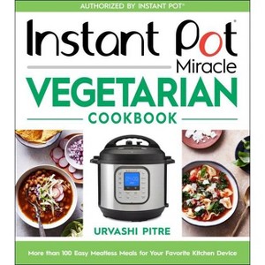 Instant Pot Miracle Vegetarian Cookbook - by Urvashi Pitre (Paperback) - 1 of 1