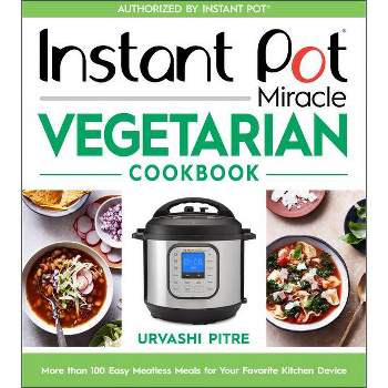 Instant Pot Miracle Vegetarian Cookbook - by Urvashi Pitre (Paperback)