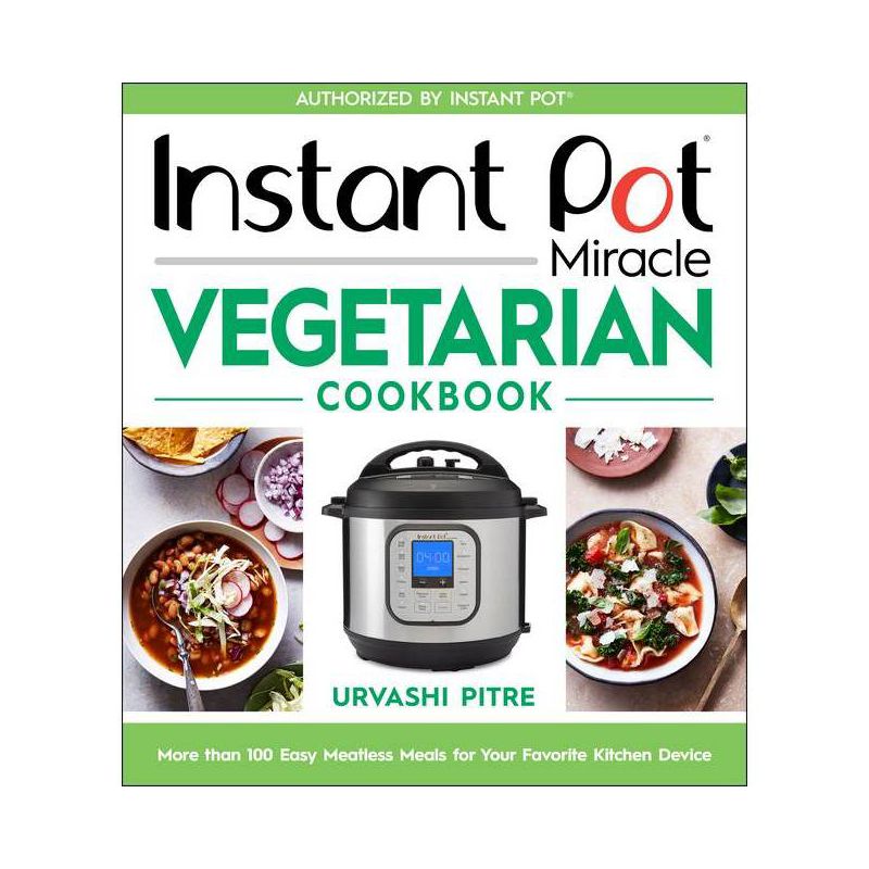 Instant Pot Miracle Vegetarian Cookbook - by Urvashi Pitre (Paperback), 1 of 2