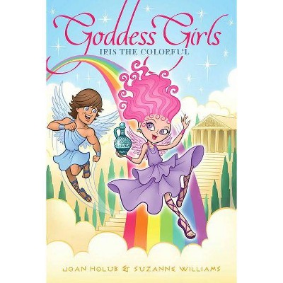  Iris the Colorful - (Goddess Girls (Paperback)) by  Joan Holub & Suzanne Williams (Paperback) 