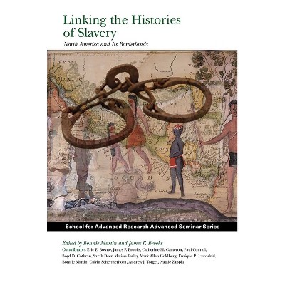 Linking the Histories of Slavery - (School for Advanced Research Advanced Seminar) by  Bonnie Martin & James F Brooks (Paperback)