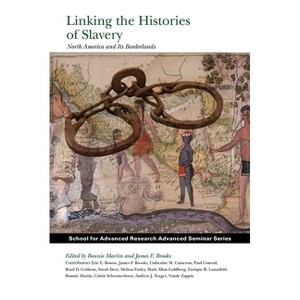 Linking the Histories of Slavery - (School for Advanced Research Advanced Seminar) by  Bonnie Martin & James F Brooks (Paperback) - 1 of 1