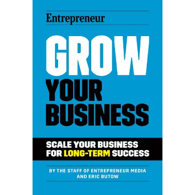 Grow Your Business - by  The Staff of Entrepreneur Media & Eric Butow (Paperback)