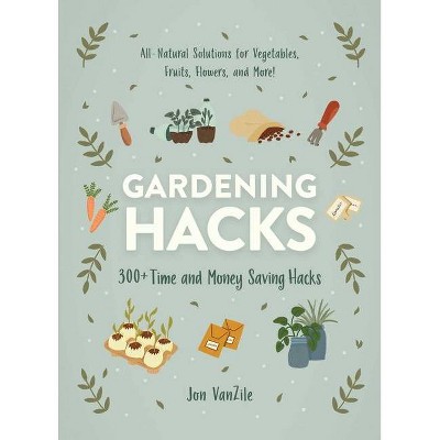 Gardening Hacks - by  Jon VanZile (Paperback)