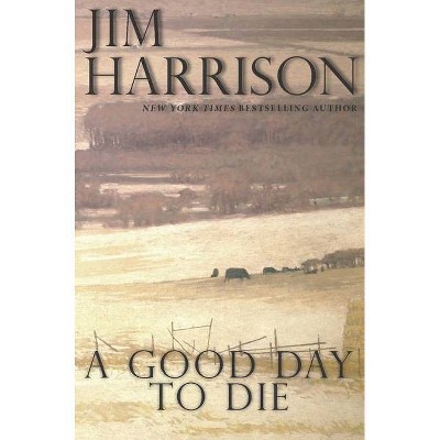 A Good Day to Die - by  Jim Harrison (Paperback)