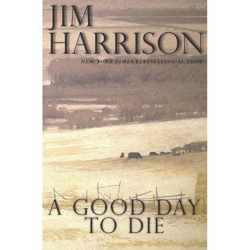 A Good Day To Die By Jim Harrison Paperback Target