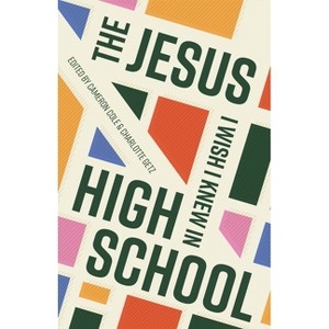 The Jesus I Wish I Knew in High School - by  Cameron Cole & Charlotte Getz (Paperback) - 1 of 1