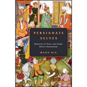 Persianate Selves - by  Mana Kia (Paperback) - 1 of 1