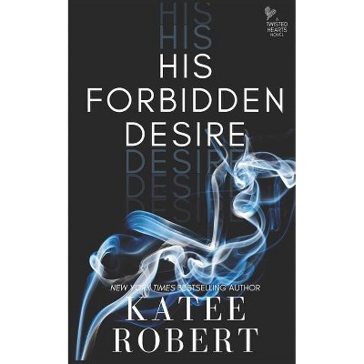 His Forbidden Desire - (Twisted Hearts) by  Katee Robert (Paperback)