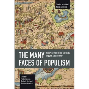 The Many Faces of Populism - (Studies in Critical Social Sciences) by  Mlado Ivanovic & Dustin J Byrd & Jeremiah Morelock (Paperback) - 1 of 1