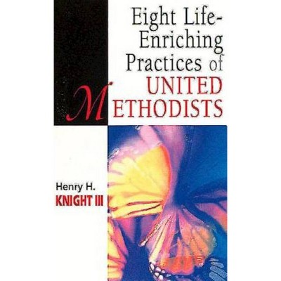 Eight Life-Enriching Practices of United Methodists - (United Methodist Studies) by  Henry H Knight (Paperback)