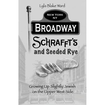 Broadway, Schrafft's and Seeded Rye - by  Lyla Blake Ward (Paperback)