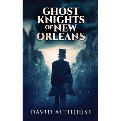 Ghost Knights Of New Orleans - by  David Althouse (Paperback)