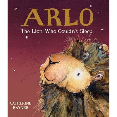 Arlo the Lion Who Couldn't Sleep - by  Catherine Rayner (Hardcover)