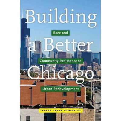 Building a Better Chicago - (Latina/O Sociology) by  Teresa Irene Gonzales (Hardcover)