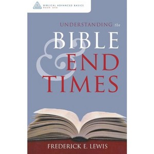 Understanding the Bible and End Times - by  Frederick E Lewis (Paperback) - 1 of 1