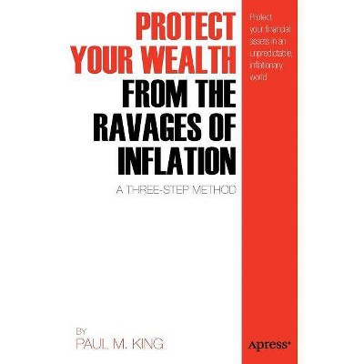 Protect Your Wealth from the Ravages of Inflation - by  Paul M King (Paperback)