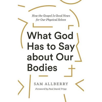 What God Has to Say about Our Bodies - by  Sam Allberry (Paperback)