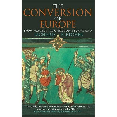 The Conversion of Europe - by  Richard Fletcher (Paperback)