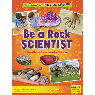 Be a Rock Scientist - (Fundamental Hands-On Science) by  Alix Wood (Paperback)