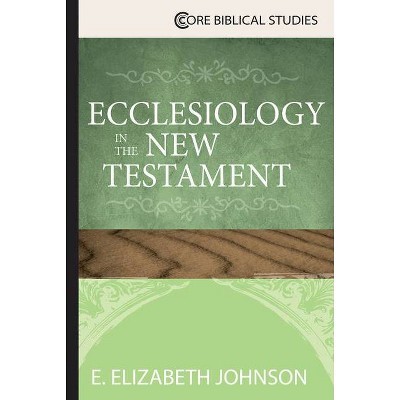 Ecclesiology in the New Testament - (Core Biblical Studies) by  E Elizabeth Johnson (Paperback)