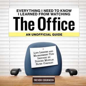 Everything I Need to Know I Learned from Watching the Office: An Unofficial Guide - by  Trevor Courneen (Hardcover) - 1 of 1