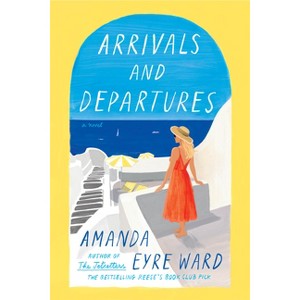Arrivals and Departures - by  Amanda Eyre Ward (Hardcover) - 1 of 1