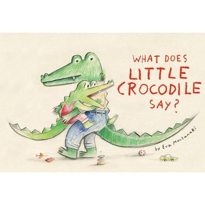 What Does Little Crocodile Say? - by  Eva Montanari (Hardcover)