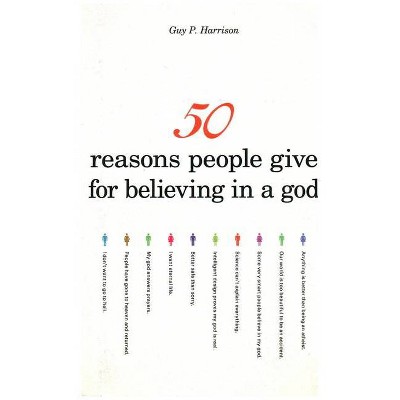 50 Reasons People Give for Believing in a God - by  Guy P Harrison (Paperback)