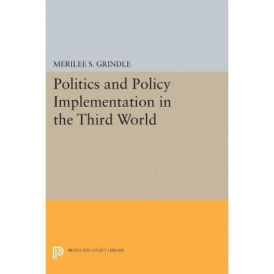 Politics and Policy Implementation in the Third World - (Princeton Legacy Library) by  Merilee S Grindle (Paperback)