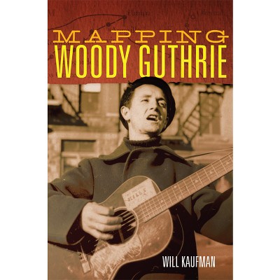 Mapping Woody Guthrie - (American Popular Music) by Will Kaufman