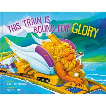 This Train Is Bound for Glory - by  Alice Faye Duncan (Hardcover)