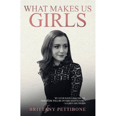 What Makes Us Girls - by  Brittany Pettibone (Paperback)