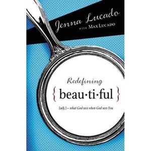 Redefining Beautiful - by  Jenna Lucado Bishop & Max Lucado (Paperback) - 1 of 1