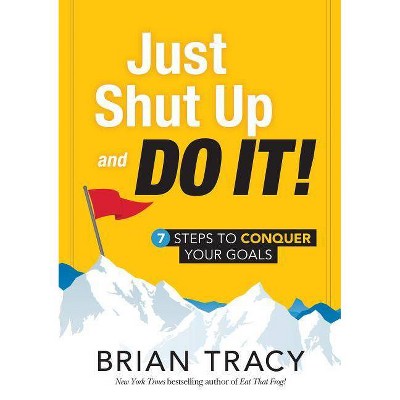 Just Shut Up and Do It - by  Brian Tracy (Hardcover)