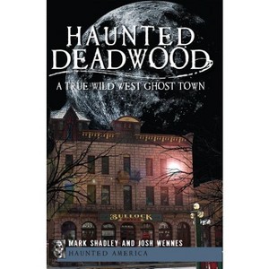Haunted Deadwood - (Haunted America) by  Mark Shadley & Josh Wennes (Paperback) - 1 of 1