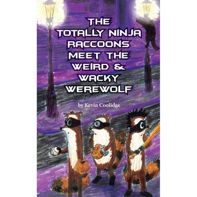 The Totally Ninja Raccoons Meet the Weird & Wacky Werewolf - by  Kevin Coolidge (Paperback)