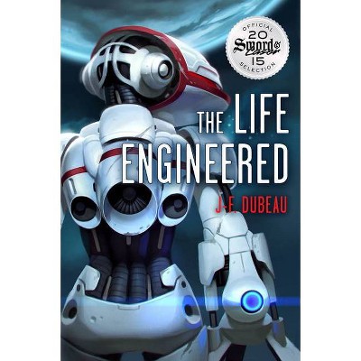 The Life Engineered - (World Engineered) by  Jf Dubeau (Paperback)