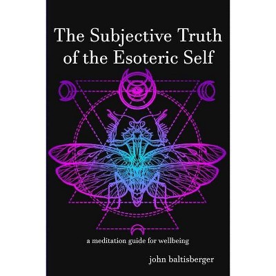 The Subjective Truth of the Esoteric Self - by  John Baltisberger (Paperback)