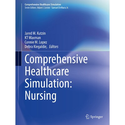 Comprehensive Healthcare Simulation: Nursing - by  Jared M Kutzin & Kt Waxman & Connie M Lopez & Debra Kiegaldie (Paperback)