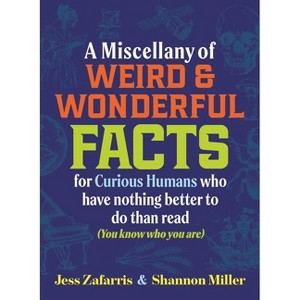 A Miscellany of Weird and Wonderful Facts for Curious Humans Who Have Nothing Better to Do Than Read - by  Jess Zafarris & Shannon Miller (Hardcover) - 1 of 1