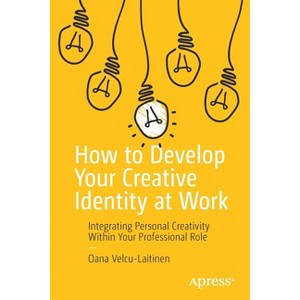 How to Develop Your Creative Identity at Work - by  Oana Velcu-Laitinen (Paperback) - 1 of 1