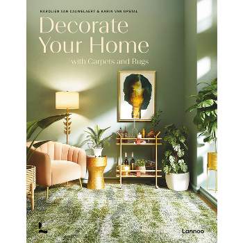 Decorate Your Home with Carpets and Rugs - by  Karolien Van Cauwelaert & Karin Van Opstal (Hardcover)