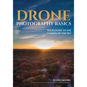 Drone Photography Basics - by  Justin Moore (Paperback) - 1 of 1