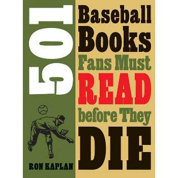 501 Baseball Books Fans Must Read Before They Die - by  Ron Kaplan (Paperback)