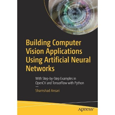 Building Computer Vision Applications Using Artificial Neural Networks - by  Shamshad Ansari (Paperback)