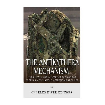 The Antikythera Mechanism - by  Charles River Editors (Paperback)