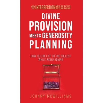 Divine Provision Meets Generosity Planning - (Intersection - Where God's Wealth Meets God's Wisdom) by  Johnny McWilliams (Hardcover)